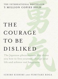 The Courage to Be Disliked: Review and Summary